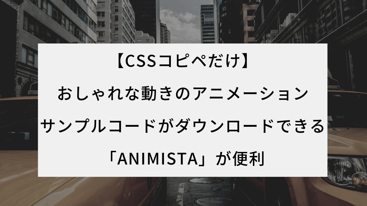 Cssコピペだけ おしゃれな動きのアニメーションサンプルコードがダウンロードできる Animista が便利 こまろぐ