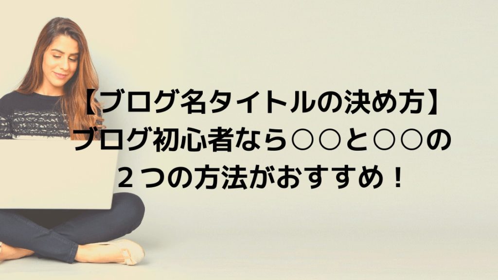 ブログ名タイトルの決め方 ブログ初心者なら と の２つの方法がおすすめ こまろぐ